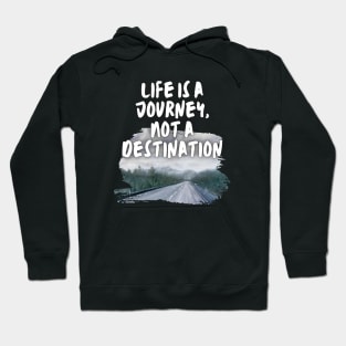 Life is a Journey, Not a Destination Hoodie